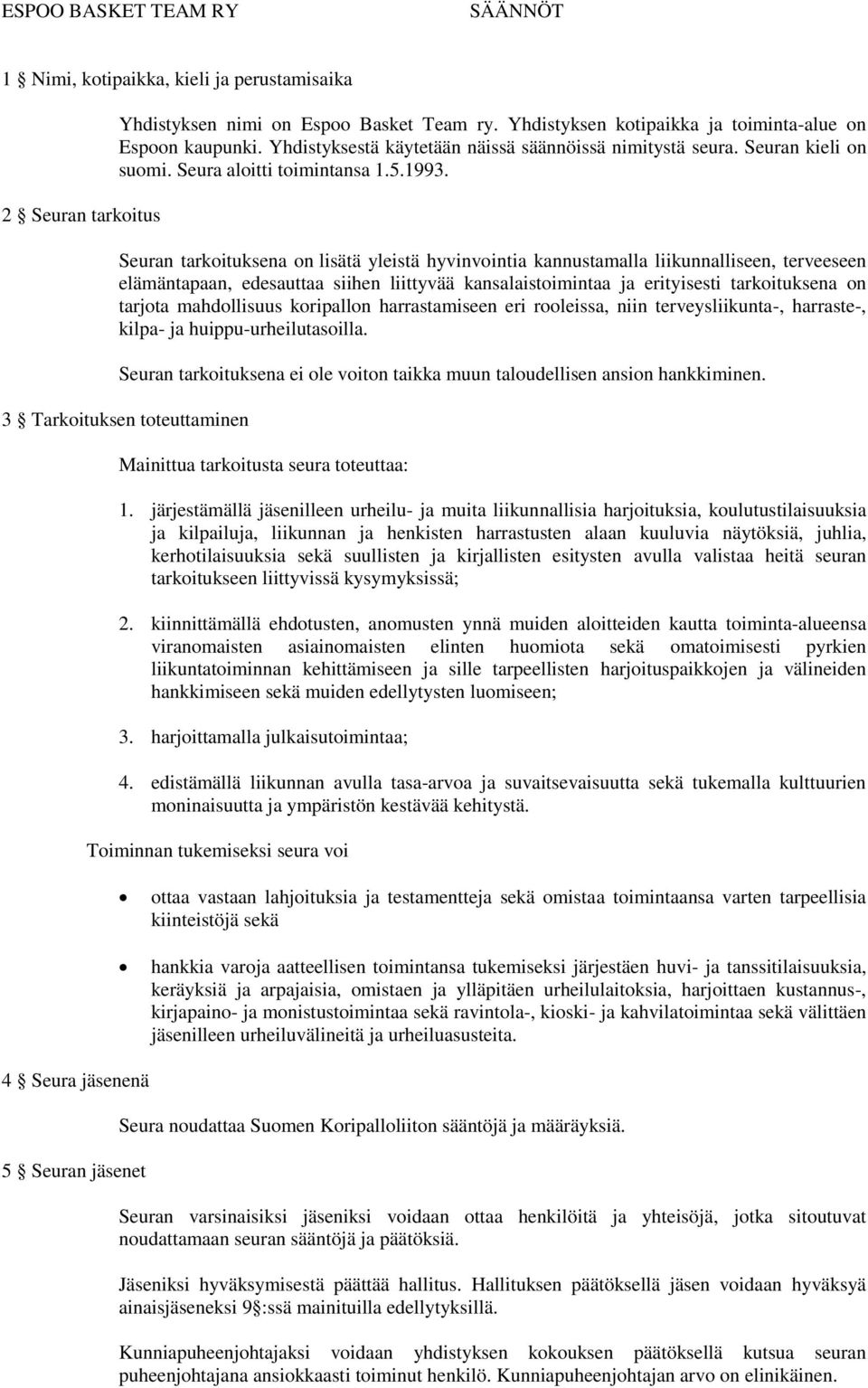 Seuran tarkoituksena on lisätä yleistä hyvinvointia kannustamalla liikunnalliseen, terveeseen elämäntapaan, edesauttaa siihen liittyvää kansalaistoimintaa ja erityisesti tarkoituksena on tarjota