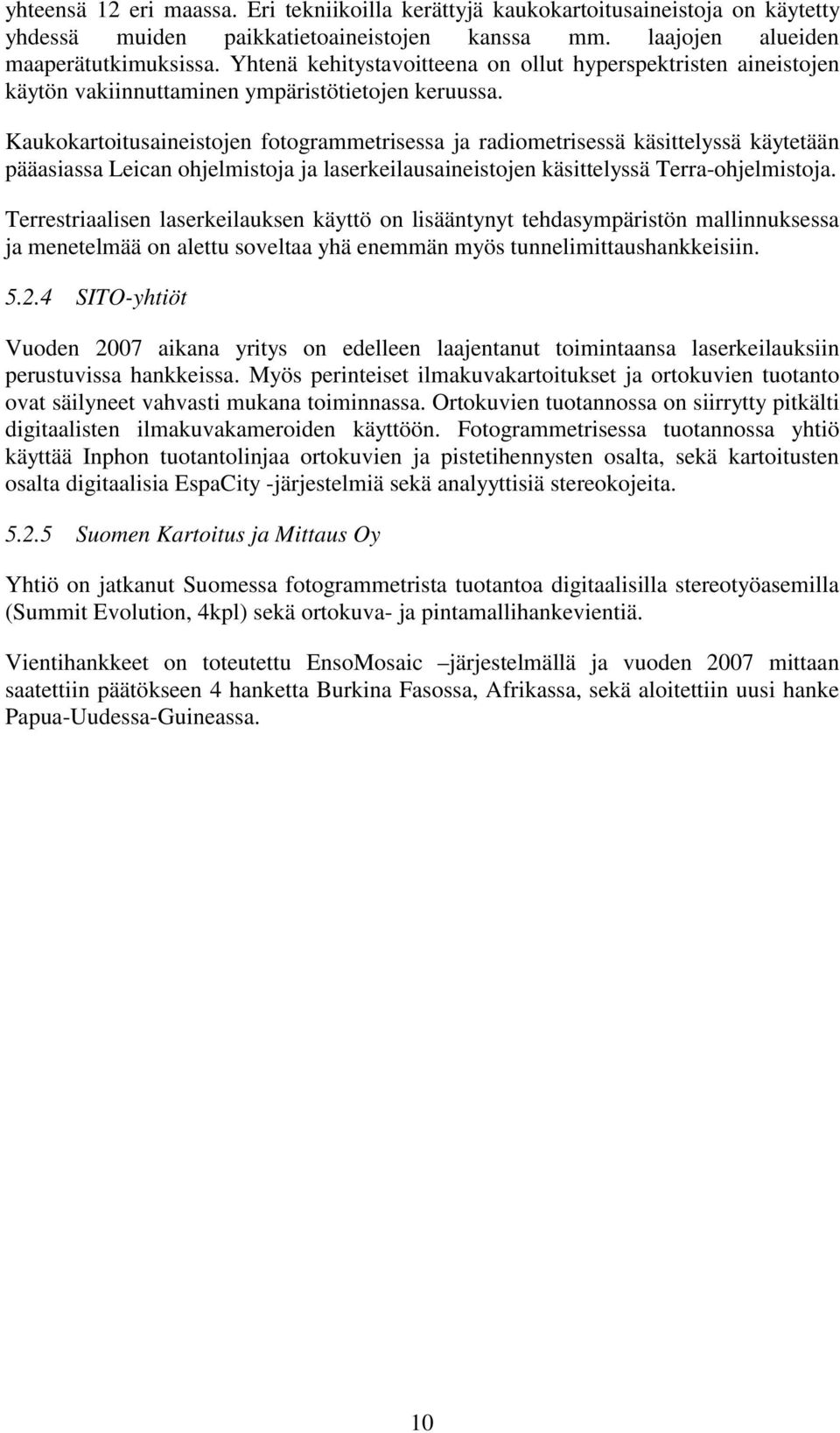 Kaukokartoitusaineistojen fotogrammetrisessa ja radiometrisessä käsittelyssä käytetään pääasiassa Leican ohjelmistoja ja laserkeilausaineistojen käsittelyssä Terra-ohjelmistoja.