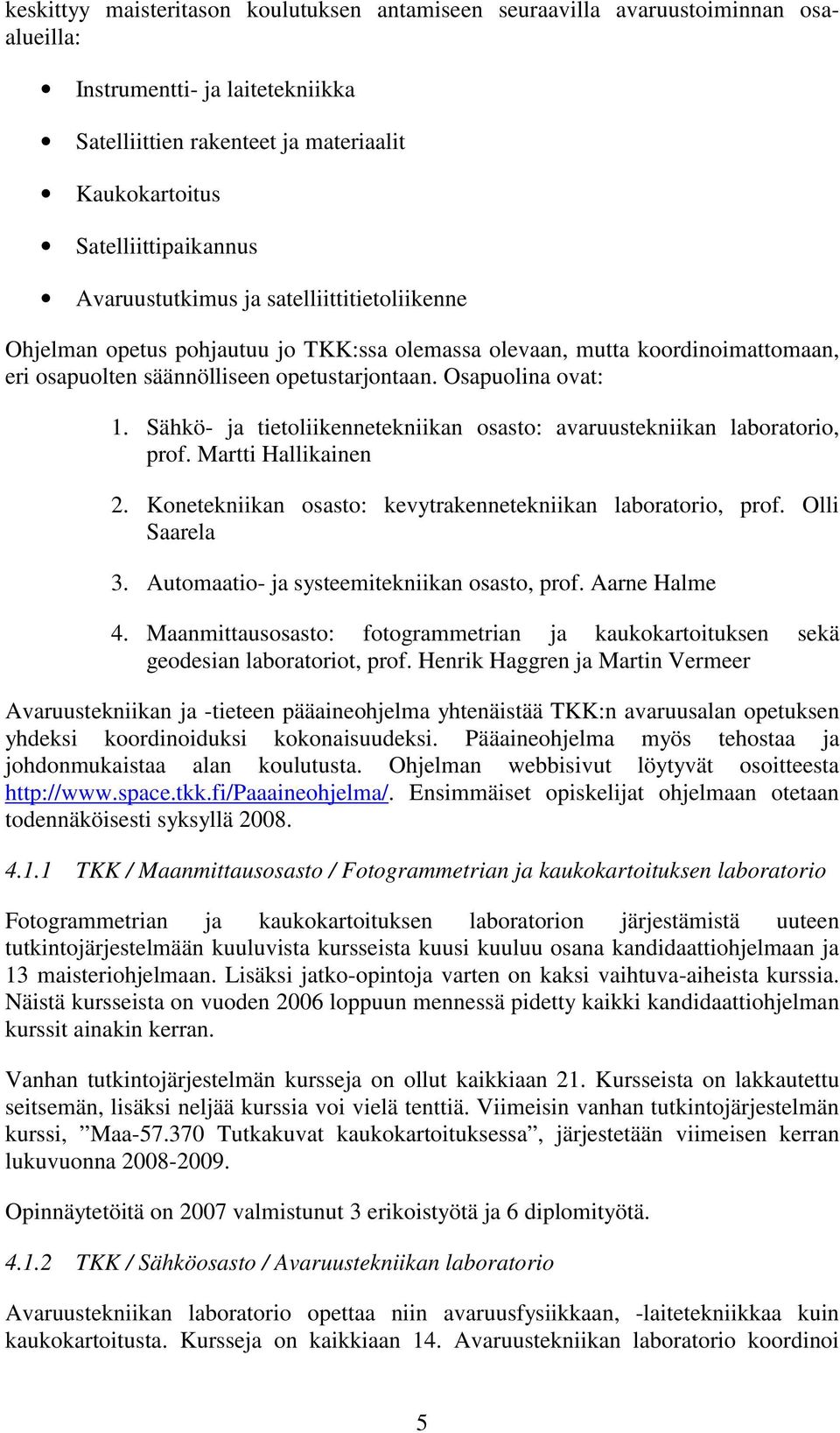 Sähkö- ja tietoliikennetekniikan osasto: avaruustekniikan laboratorio, prof. Martti Hallikainen 2. Konetekniikan osasto: kevytrakennetekniikan laboratorio, prof. Olli Saarela 3.