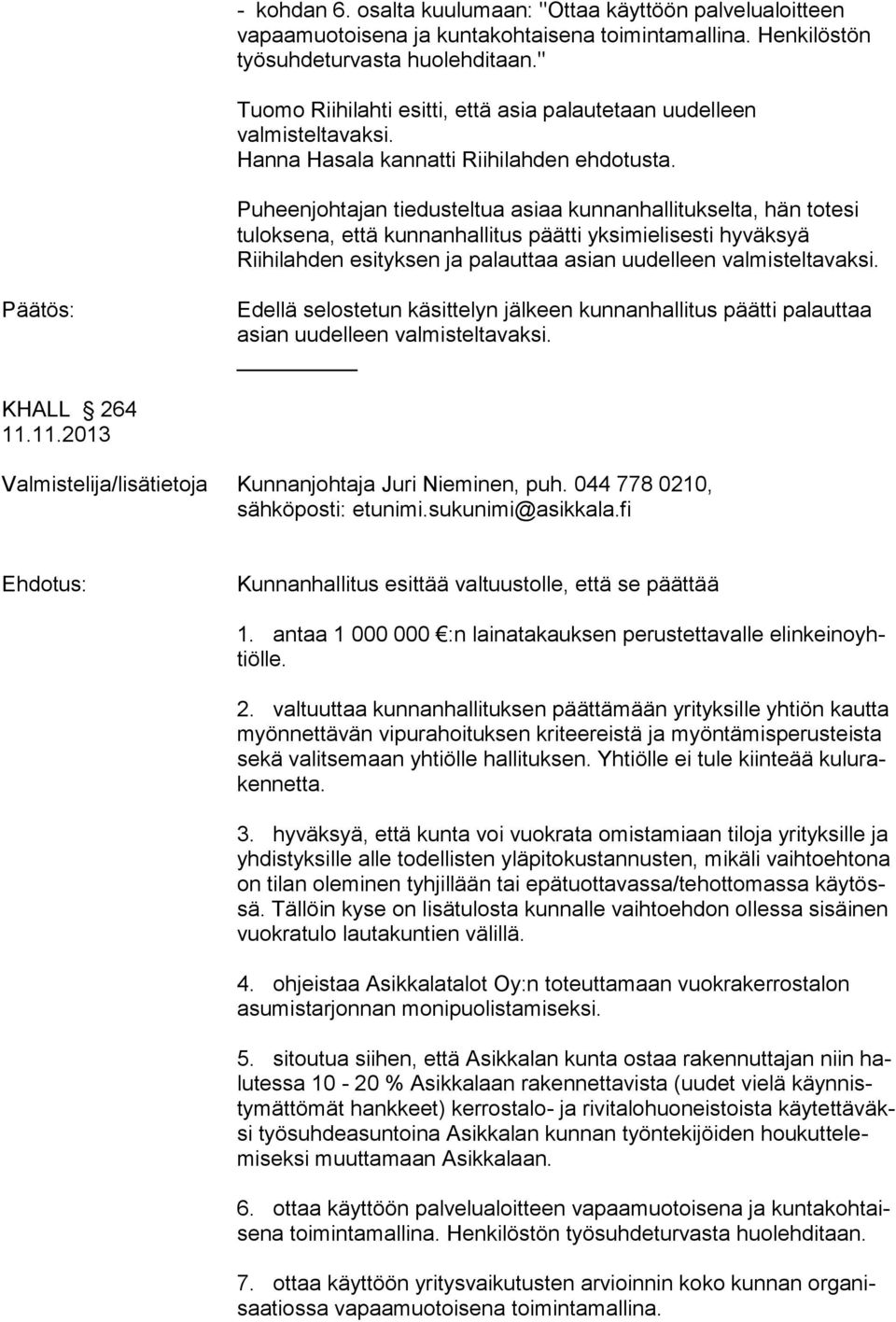 Puheenjohtajan tiedusteltua asiaa kunnanhallitukselta, hän totesi tuloksena, että kunnanhallitus päätti yksimielisesti hyväksyä Riihilahden esityksen ja palauttaa asian uudelleen valmisteltavaksi.