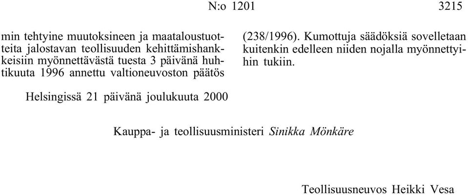 (238/1996). Kumottuja säädöksiä sovelletaan kuitenkin edelleen niiden nojalla myönnettyihin tukiin.