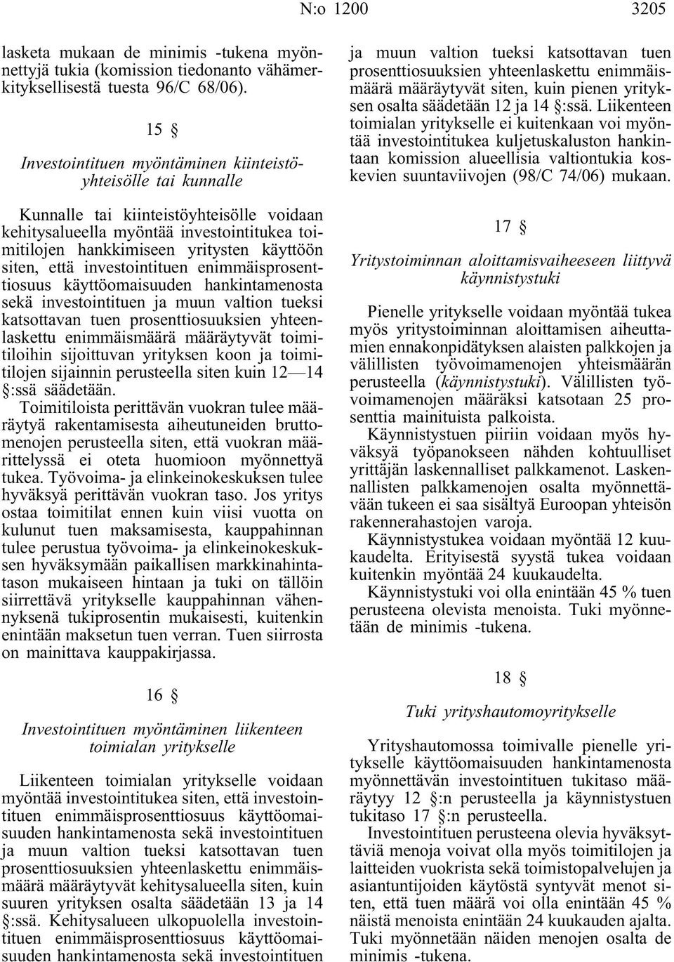 että investointituen enimmäisprosenttiosuus käyttöomaisuuden hankintamenosta sekä investointituen ja muun valtion tueksi katsottavan tuen prosenttiosuuksien yhteenlaskettu enimmäismäärä määräytyvät