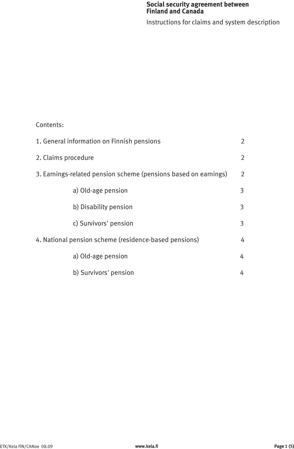 Earnings-related pension scheme (pensions based on earnings) 2 a) Old-age pension 3 b) Disability pension 3 c)