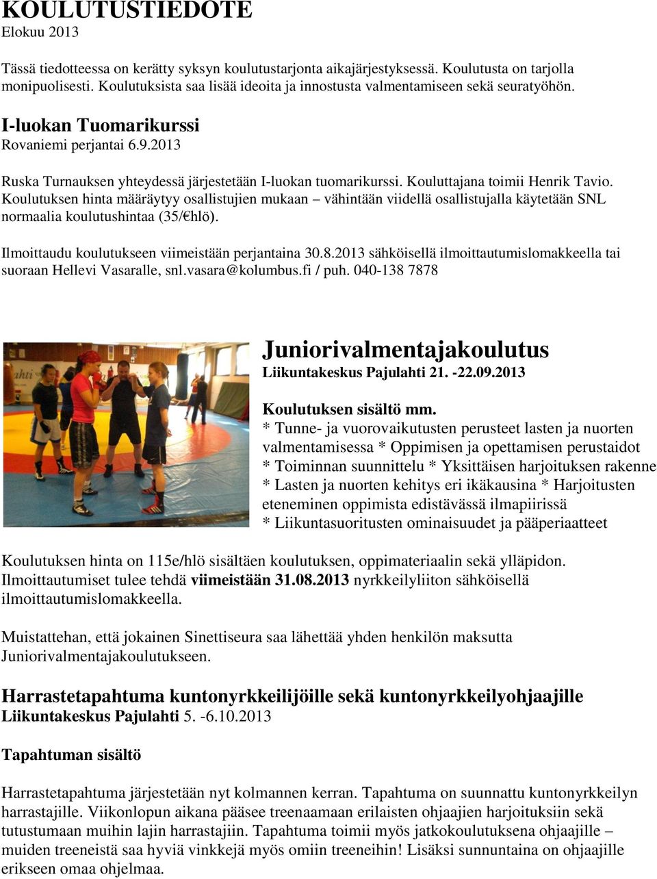 Kouluttajana toimii Henrik Tavio. Koulutuksen hinta määräytyy osallistujien mukaan vähintään viidellä osallistujalla käytetään SNL normaalia koulutushintaa (35/ hlö).