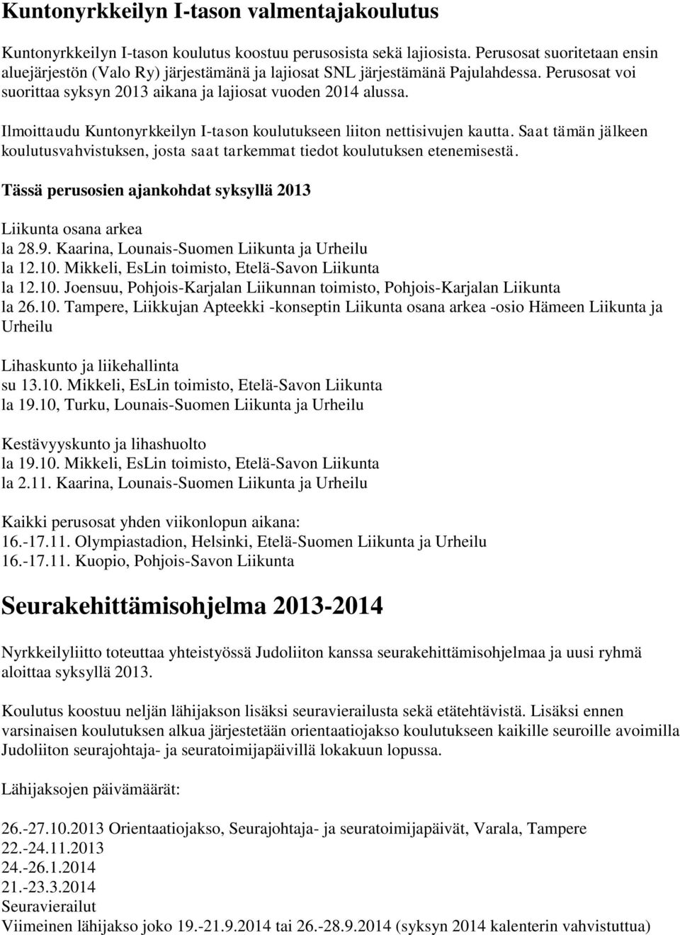 Ilmoittaudu Kuntonyrkkeilyn I-tason koulutukseen liiton nettisivujen kautta. Saat tämän jälkeen koulutusvahvistuksen, josta saat tarkemmat tiedot koulutuksen etenemisestä.