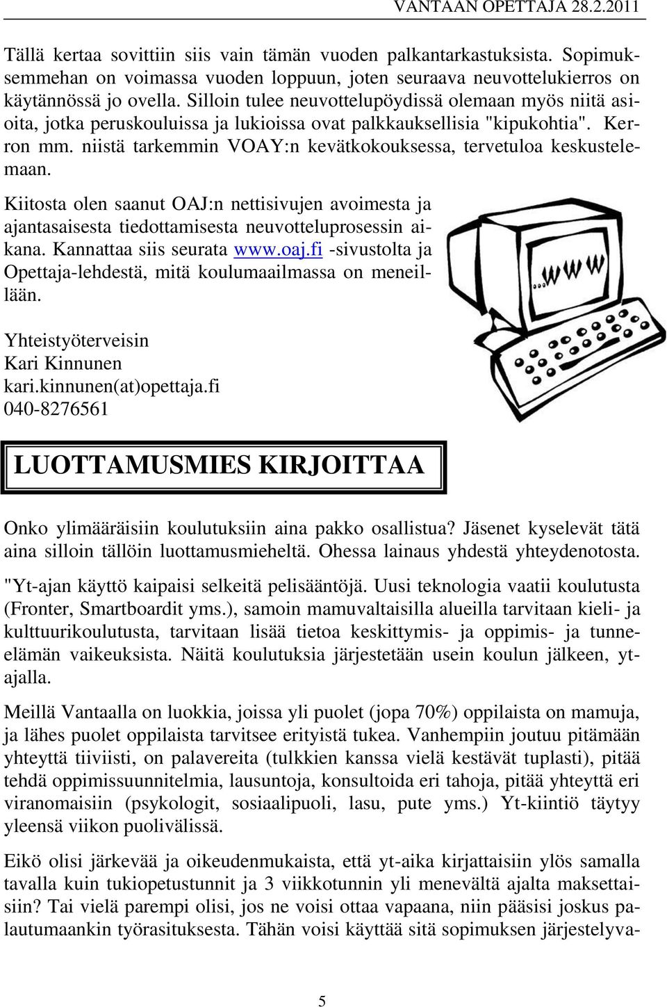 niistä tarkemmin VOAY:n kevätkokouksessa, tervetuloa keskustelemaan. Kiitosta olen saanut OAJ:n nettisivujen avoimesta ja ajantasaisesta tiedottamisesta neuvotteluprosessin aikana.