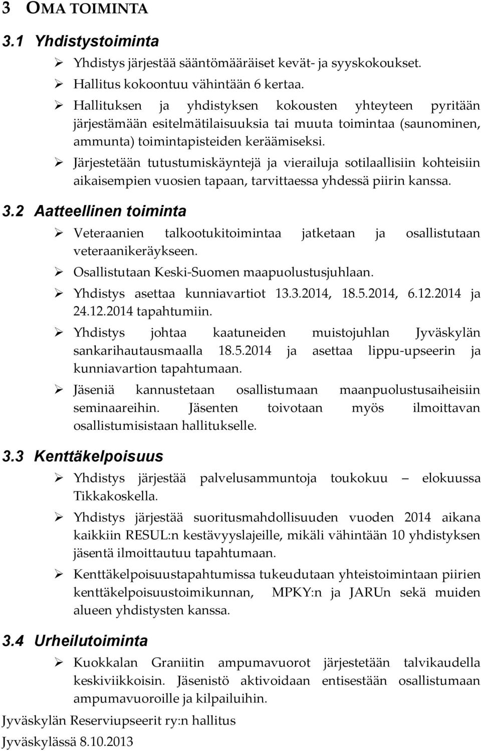 Järjestetään tutustumiskäyntejä ja vierailuja sotilaallisiin kohteisiin aikaisempien vuosien tapaan, tarvittaessa yhdessä piirin kanssa. 3.