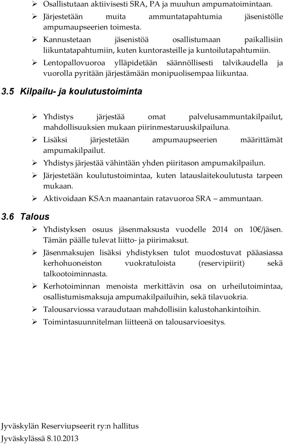 Lentopallovuoroa ylläpidetään säännöllisesti talvikaudella ja vuorolla pyritään järjestämään monipuolisempaa liikuntaa. 3.5 Kilpailu- ja koulutustoiminta 3.