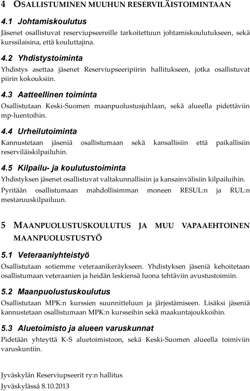 4 Urheilutoiminta Kannustetaan jäseniä osallistumaan sekä kansallisiin että paikallisiin reserviläiskilpailuhin. 4.