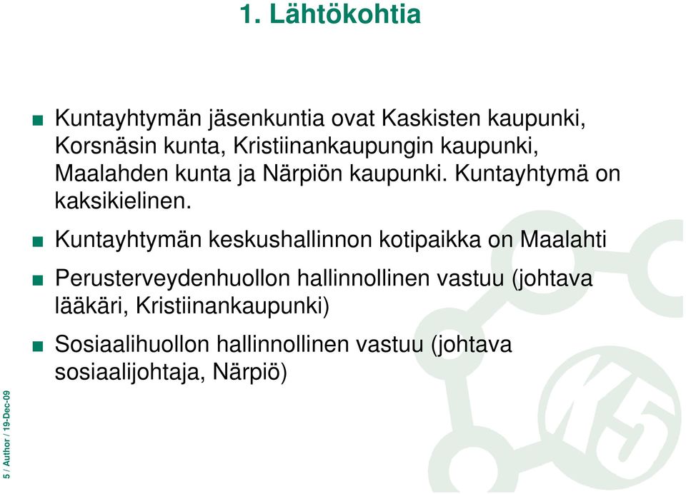 Kuntayhtymän keskushallinnon kotipaikka on Maalahti Perusterveydenhuollon hallinnollinen vastuu