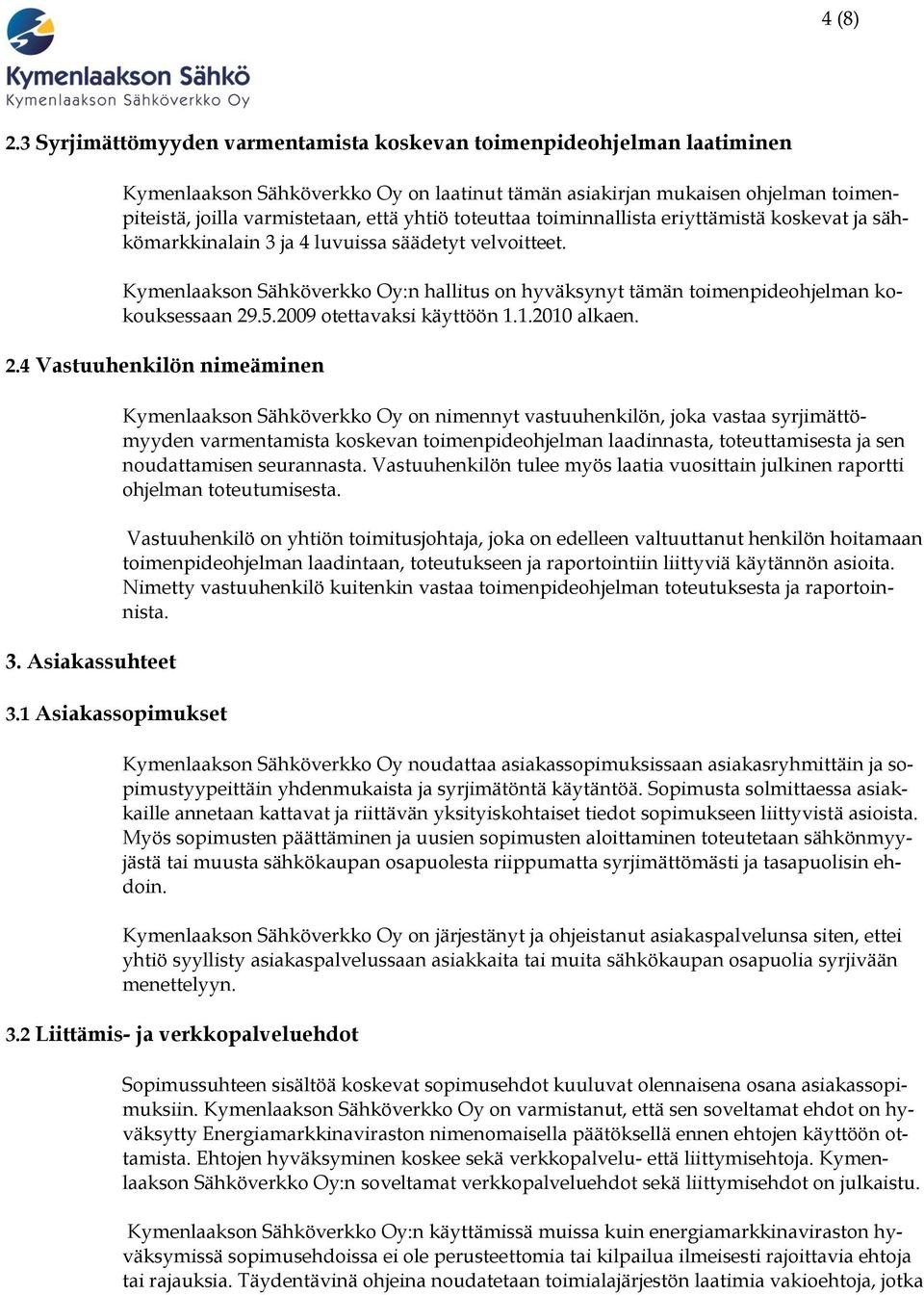 toteuttaa toiminnallista eriyttämistä koskevat ja sähkömarkkinalain 3 ja 4 luvuissa säädetyt velvoitteet.