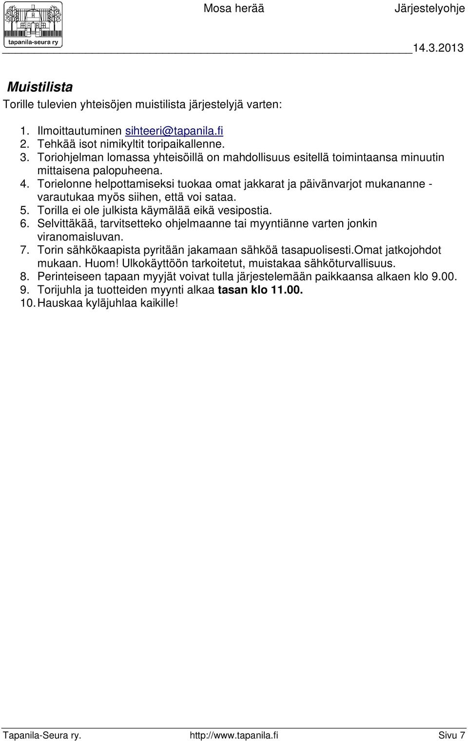 Torielonne helpottamiseksi tuokaa omat jakkarat ja päivänvarjot mukananne - varautukaa myös siihen, että voi sataa. 5. Torilla ei ole julkista käymälää eikä vesipostia. 6.