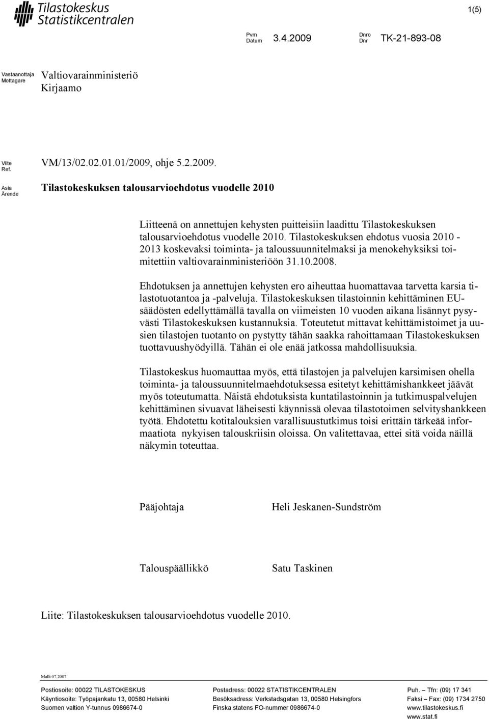 menokehyksiksi toimitettiin valtiovarainministeriöön 31102008 Ehdotuksen ja annettujen kehysten ero aiheuttaa huomattavaa tarvetta karsia tilastotuotantoa ja -palveluja Tilastokeskuksen tilastoinnin