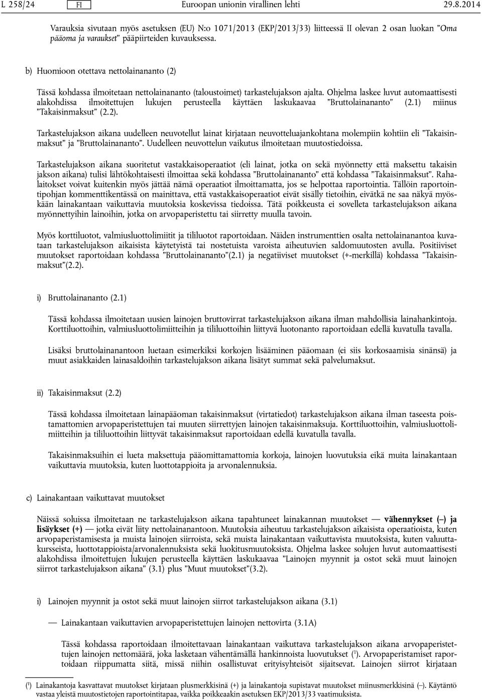 Ohjelma laskee luvut automaattisesti alakohdissa ilmoitettujen lukujen perusteella käyttäen laskukaavaa Bruttolainananto (2.1) miinus Takaisinmaksut (2.2).