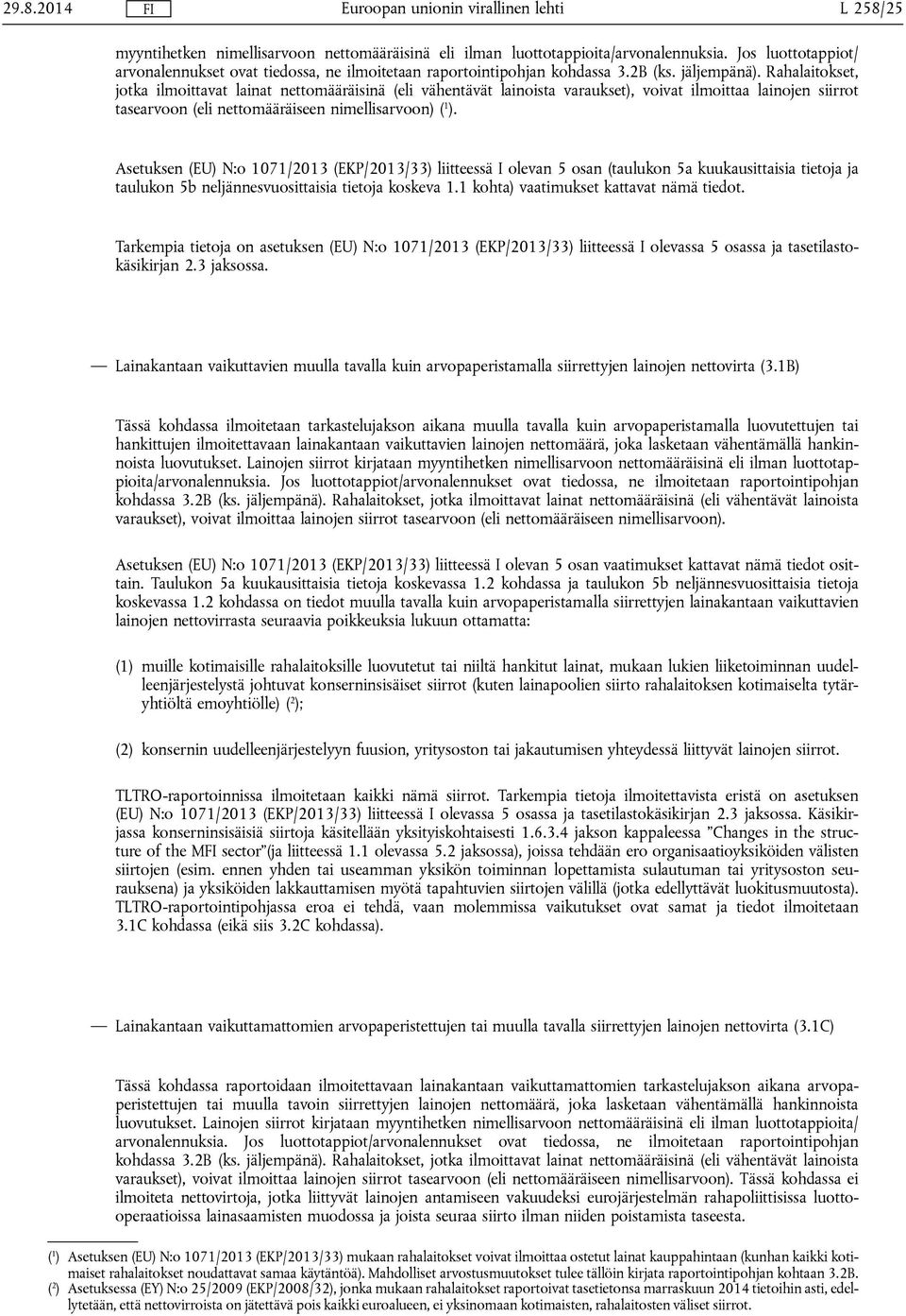 Rahalaitokset, jotka ilmoittavat lainat nettomääräisinä (eli vähentävät lainoista varaukset), voivat ilmoittaa lainojen siirrot tasearvoon (eli nettomääräiseen nimellisarvoon) ( 1 ).