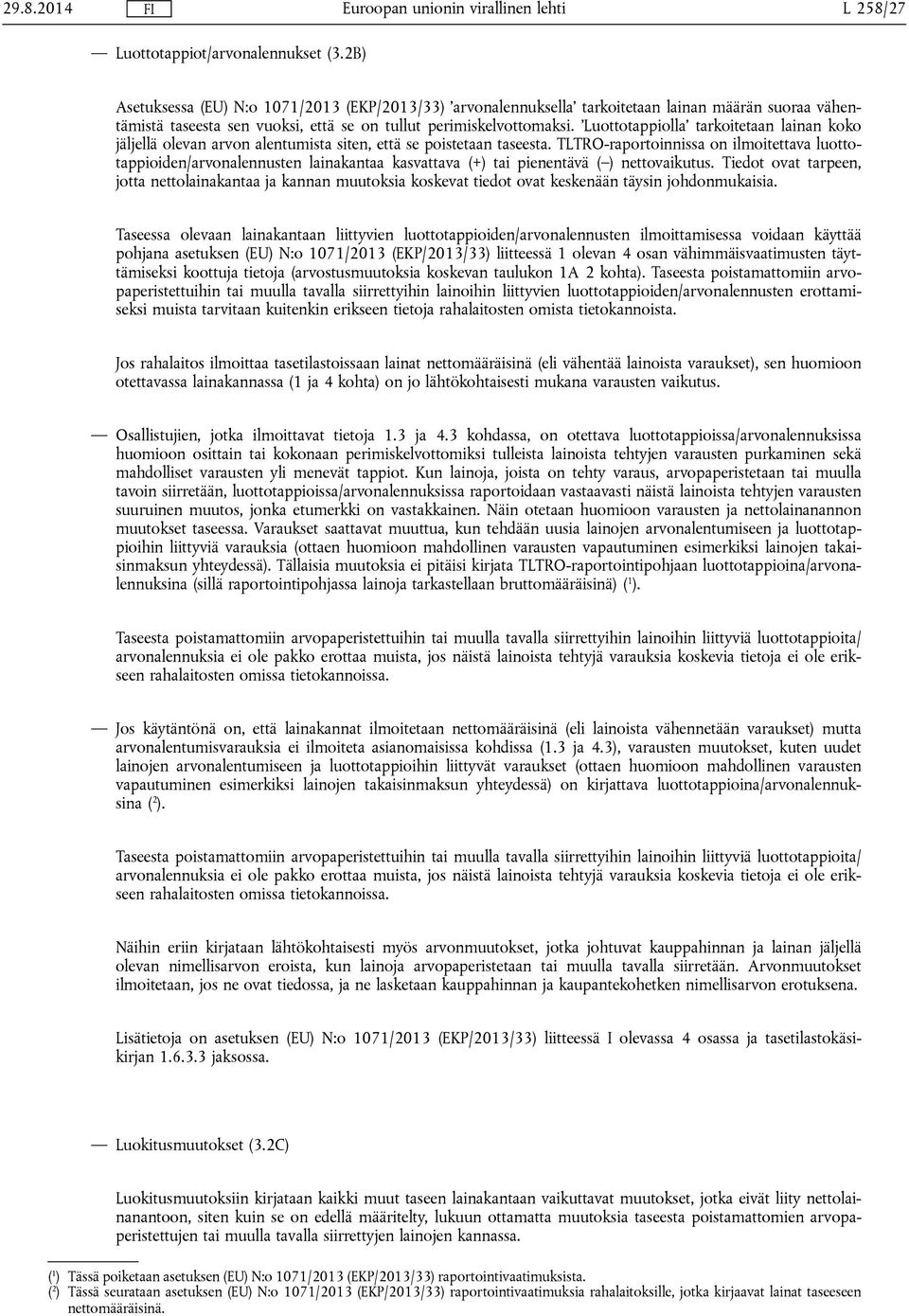 Luottotappiolla tarkoitetaan lainan koko jäljellä olevan arvon alentumista siten, että se poistetaan taseesta.