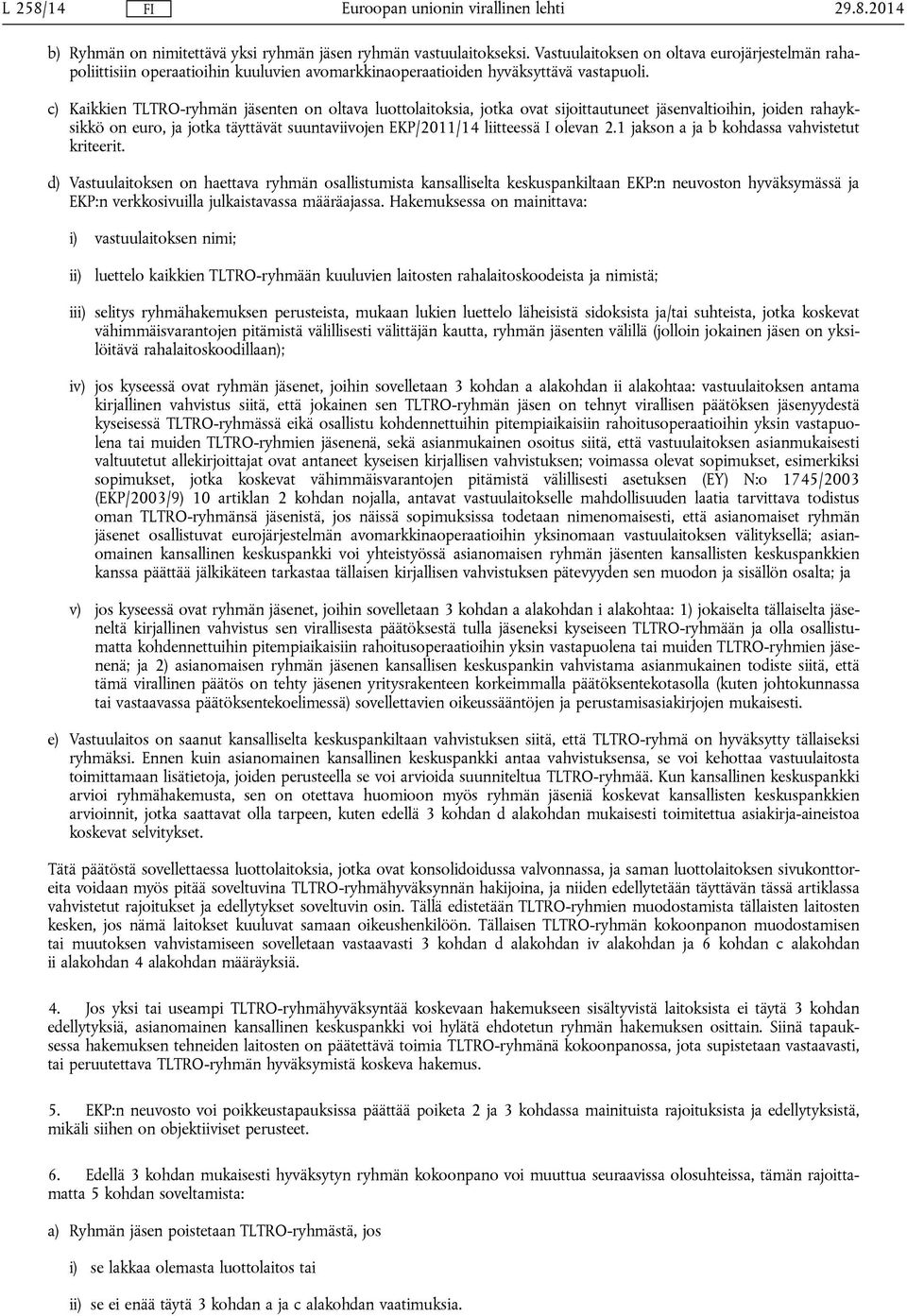 c) Kaikkien TLTRO-ryhmän jäsenten on oltava luottolaitoksia, jotka ovat sijoittautuneet jäsenvaltioihin, joiden rahayksikkö on euro, ja jotka täyttävät suuntaviivojen EKP/2011/14 liitteessä I olevan