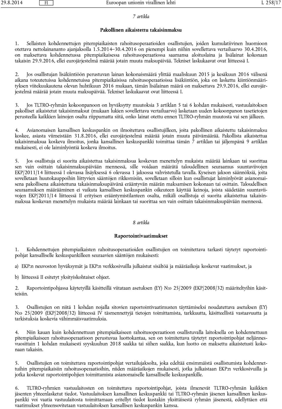 30.4.2016 on pienempi kuin niihin sovellettava vertailuarvo 30.4.2016, on maksettava kohdennetussa pitempiaikaisessa rahoitusoperaatiossa saamansa aloituslaina ja lisälainat kokonaan takaisin 29.
