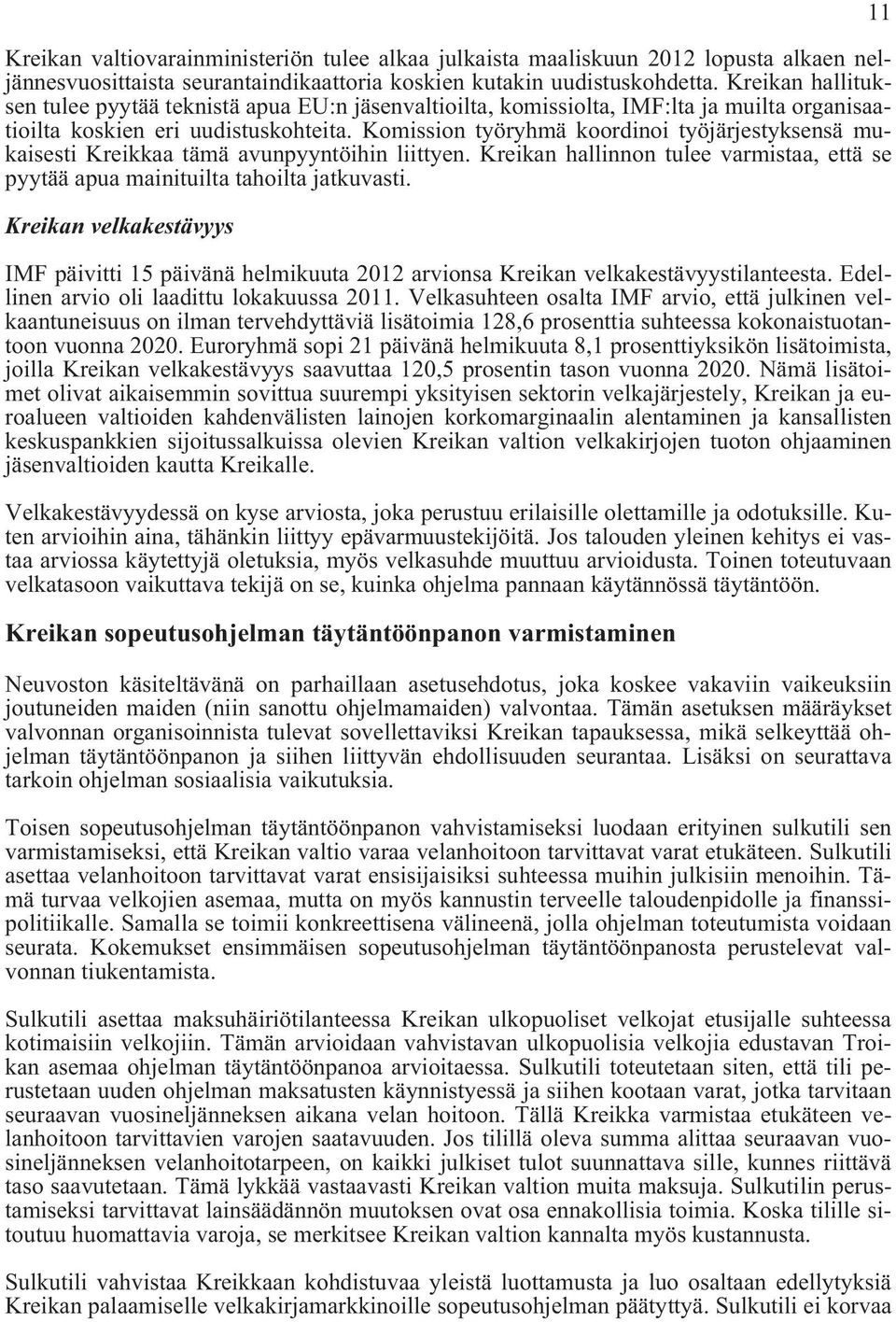 Komission työryhmä koordinoi työjärjestyksensä mukaisesti Kreikkaa tämä avunpyyntöihin liittyen. Kreikan hallinnon tulee varmistaa, että se pyytää apua mainituilta tahoilta jatkuvasti.