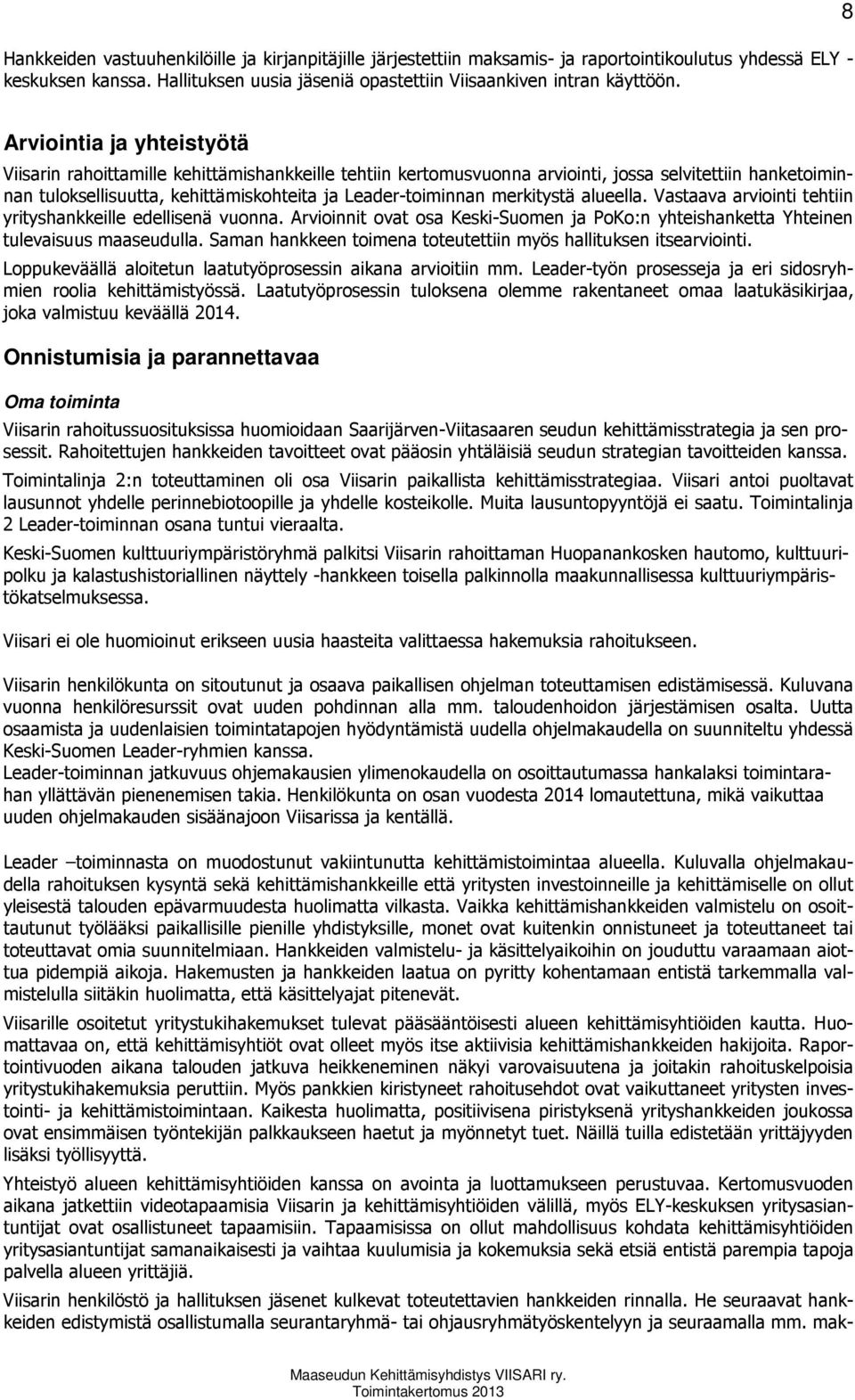 merkitystä alueella. Vastaava arviointi tehtiin yrityshankkeille edellisenä vuonna. Arvioinnit ovat osa Keski-Suomen ja PoKo:n yhteishanketta Yhteinen tulevaisuus maaseudulla.