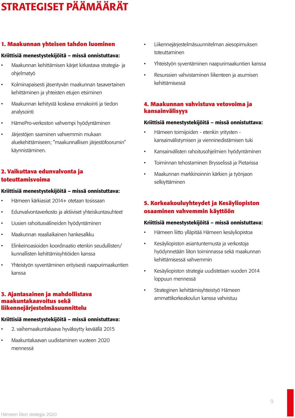 tasavertainen kehittäminen ja yhteisten etujen etsiminen Maakunnan kehitystä koskeva ennakointi ja tiedon analysointi HämePro-verkoston vahvempi hyödyntäminen Järjestöjen saaminen vahvemmin mukaan