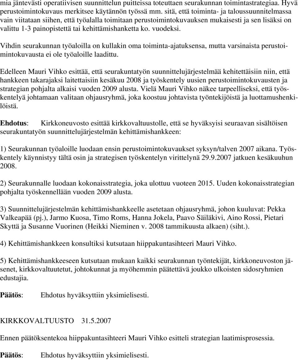 vuodeksi. Vihdin seurakunnan työaloilla on kullakin oma toiminta-ajatuksensa, mutta varsinaista perustoimintokuvausta ei ole työaloille laadittu.