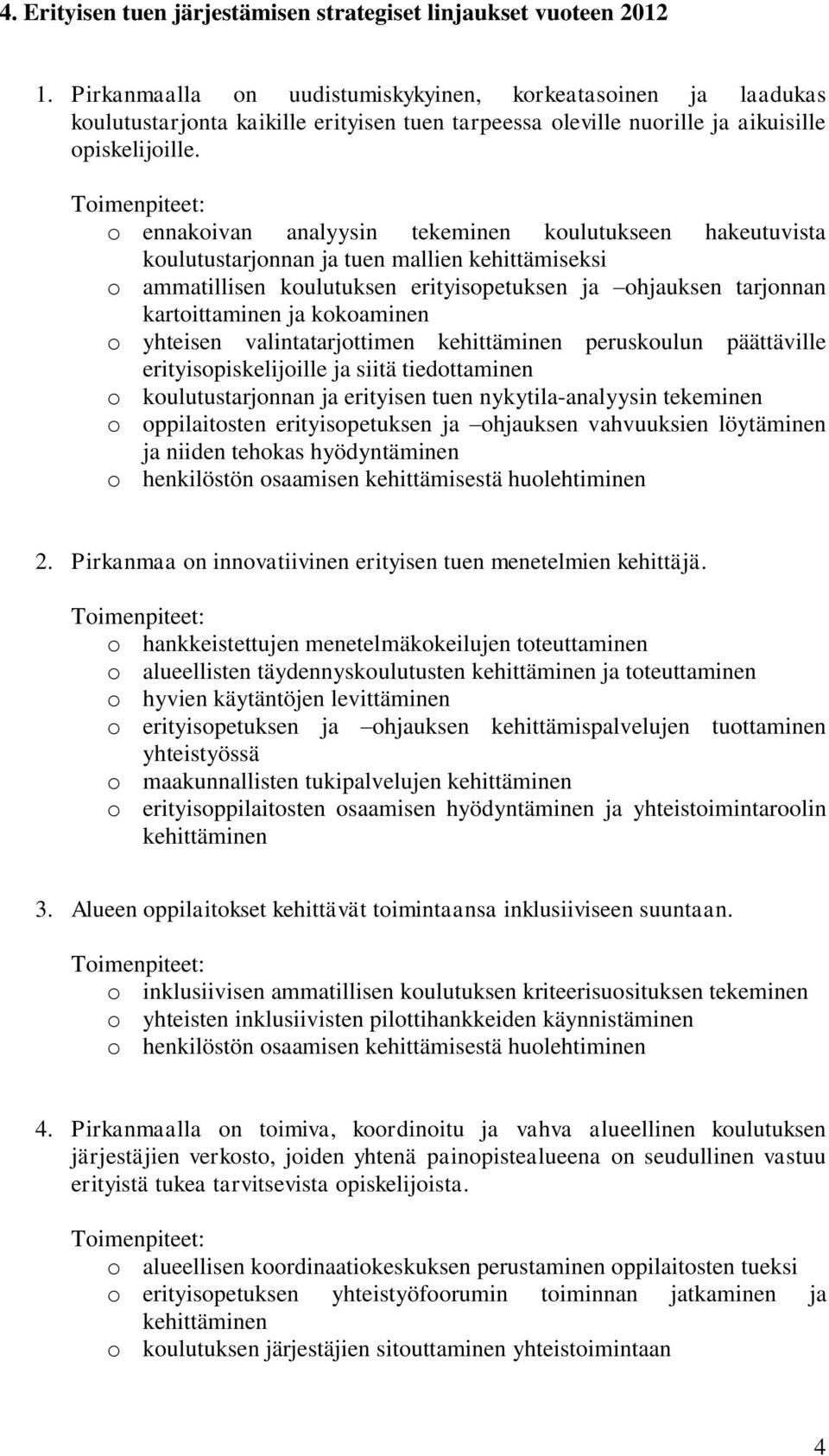 o ennakoivan analyysin tekeminen koulutukseen hakeutuvista koulutustarjonnan ja tuen mallien kehittämiseksi o ammatillisen koulutuksen erityisopetuksen ja ohjauksen tarjonnan kartoittaminen ja