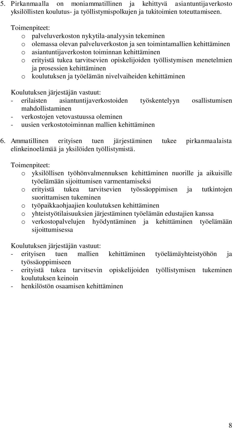 opiskelijoiden työllistymisen menetelmien ja prosessien kehittäminen o koulutuksen ja työelämän nivelvaiheiden kehittäminen Koulutuksen järjestäjän vastuut: - erilaisten asiantuntijaverkostoiden