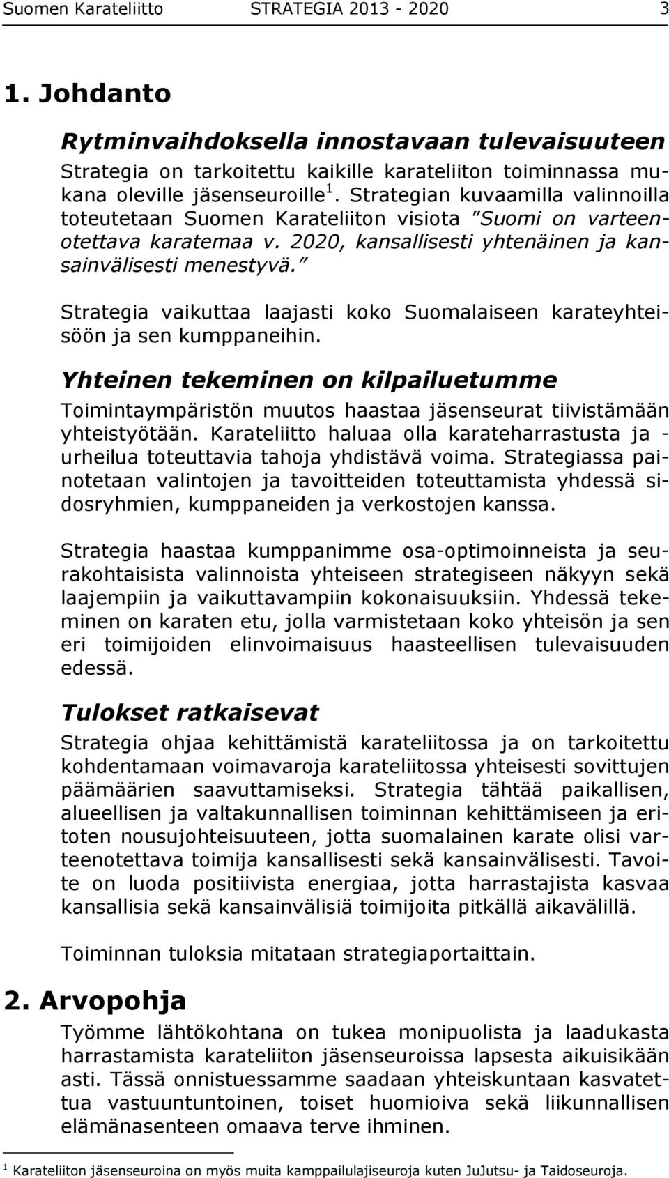 Strategia vaikuttaa laajasti koko Suomalaiseen karateyhteisöön ja sen kumppaneihin. Yhteinen tekeminen on kilpailuetumme Toimintaympäristön muutos haastaa jäsenseurat tiivistämään yhteistyötään.