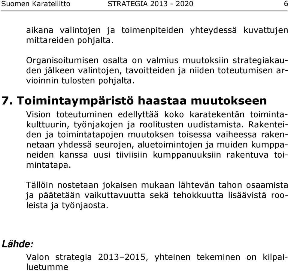 Toimintaympäristö haastaa muutokseen Vision toteutuminen edellyttää koko karatekentän toimintakulttuurin, työnjakojen ja roolitusten uudistamista.