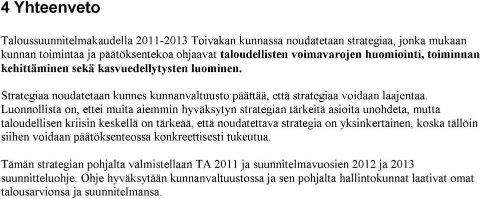 Luonnollista on, ettei muita aiemmin hyvaksytyn strategian tarkeita asioita unohdeta, mutta taloudellisen kriisin keskella on tarkeaa, etta noudatettava strategia on yksinkertainen, koska talloin