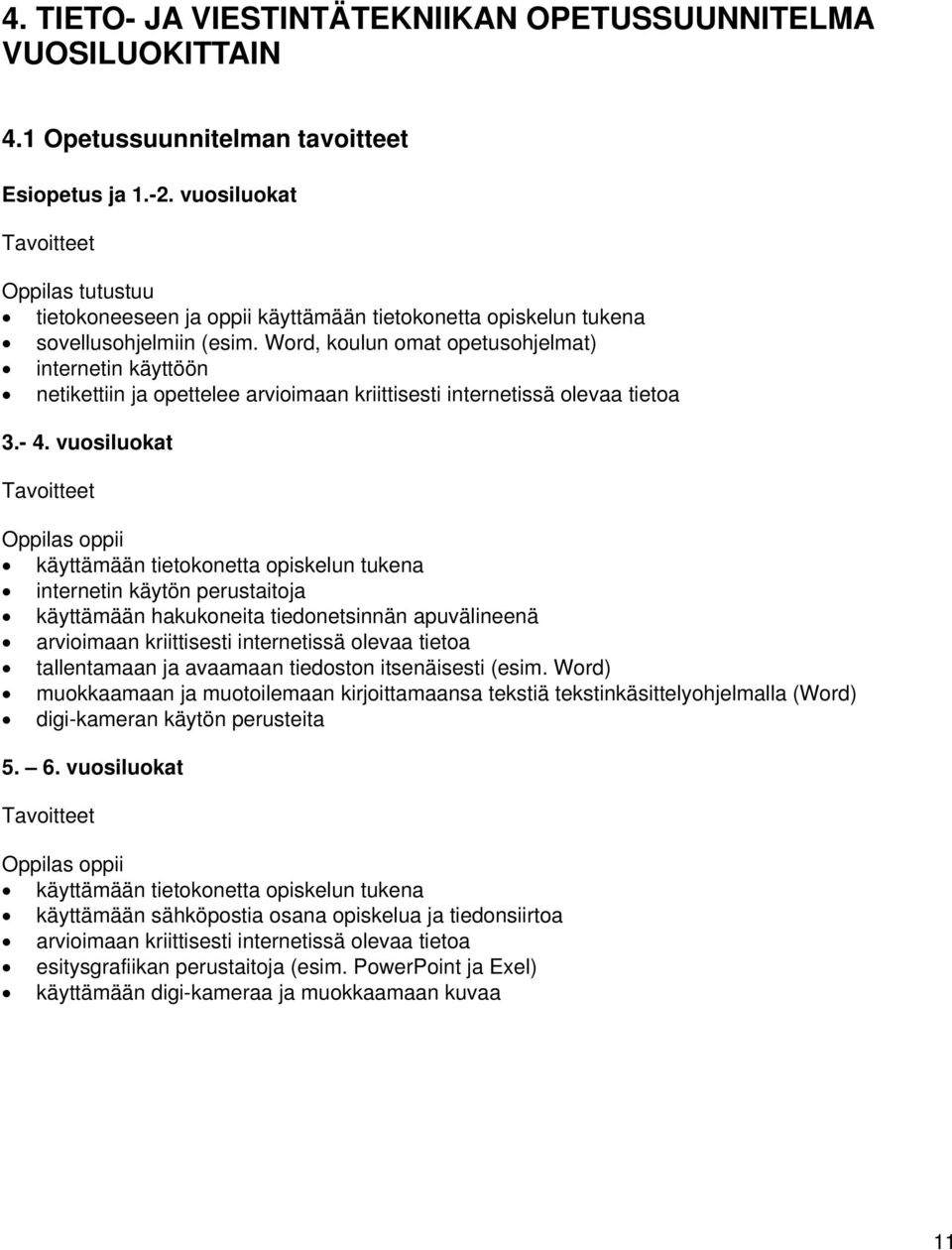 Word, koulun omat opetusohjelmat) internetin käyttöön netikettiin ja opettelee arvioimaan kriittisesti internetissä olevaa tietoa 3.- 4.