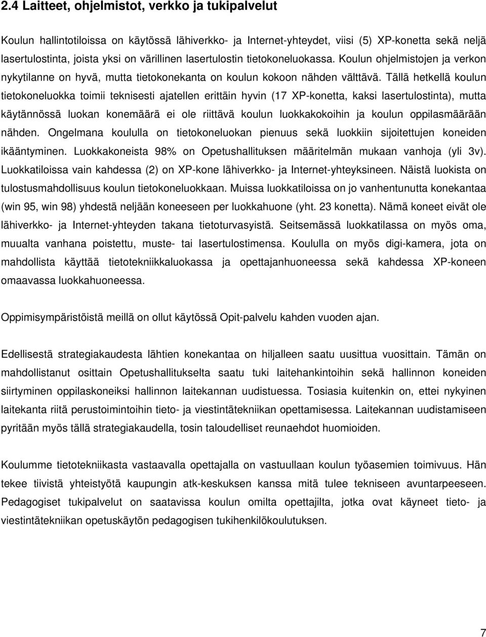 Tällä hetkellä koulun tietokoneluokka toimii teknisesti ajatellen erittäin hyvin (17 XP-konetta, kaksi lasertulostinta), mutta käytännössä luokan konemäärä ei ole riittävä koulun luokkakokoihin ja