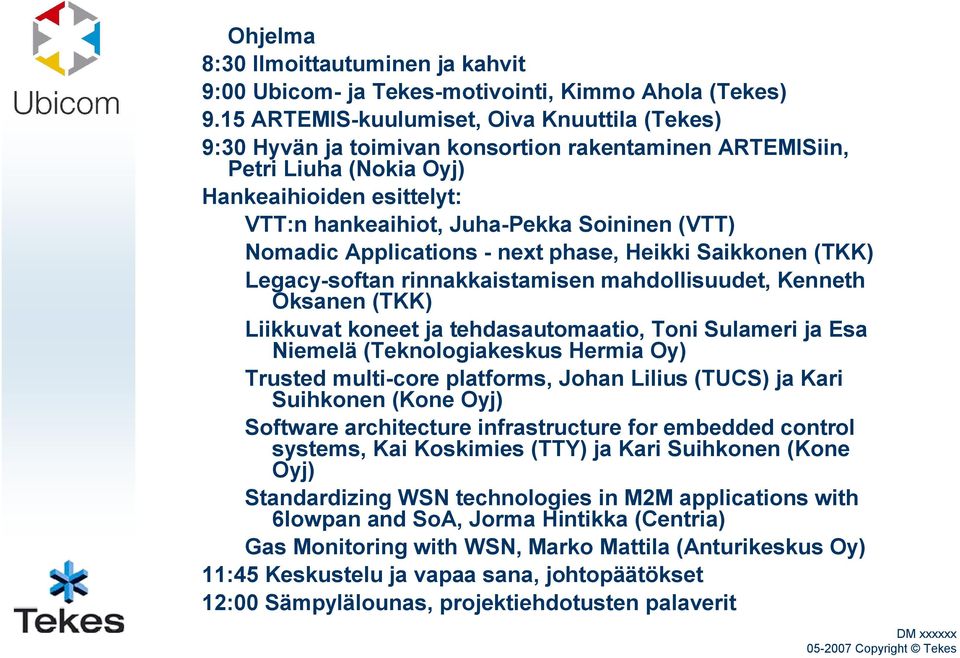 Nomadic Applications - next phase, Heikki Saikkonen (TKK) Legacy-softan rinnakkaistamisen mahdollisuudet, Kenneth Oksanen (TKK) Liikkuvat koneet ja tehdasautomaatio, Toni Sulameri ja Esa Niemelä