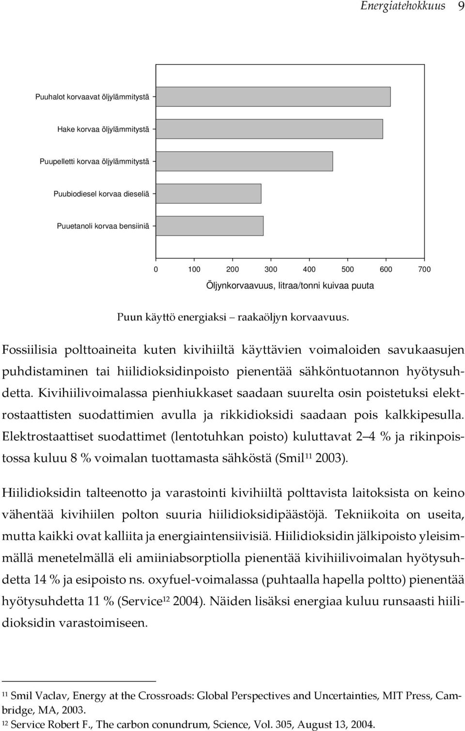 Fossiilisia polttoaineita kuten kivihiiltä käyttävien voimaloiden savukaasujen puhdistaminen tai hiilidioksidinpoisto pienentää sähköntuotannon hyötysuhdetta.