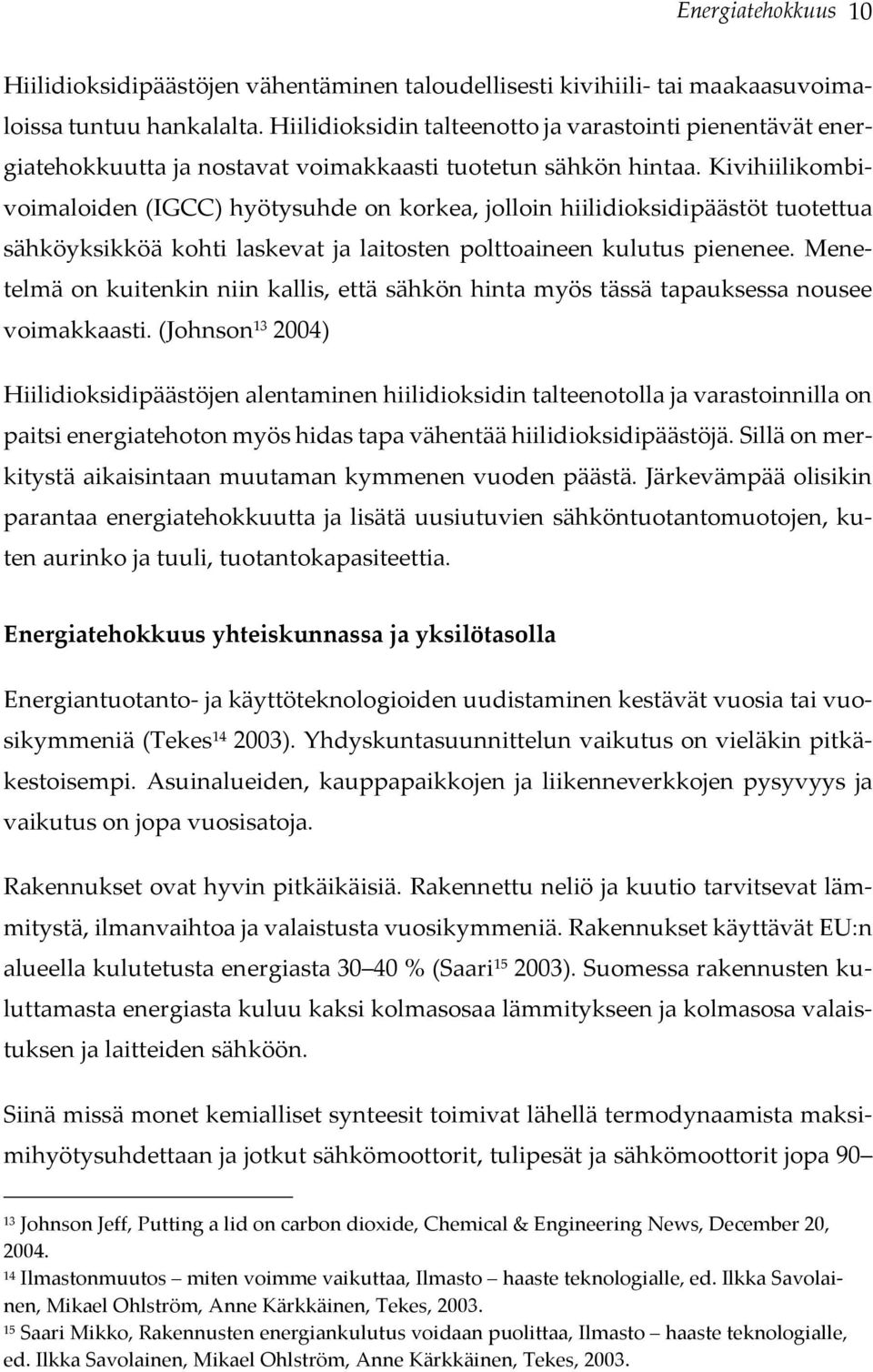 Kivihiilikombivoimaloiden (IGCC) hyötysuhde on korkea, jolloin hiilidioksidipäästöt tuotettua sähköyksikköä kohti laskevat ja laitosten polttoaineen kulutus pienenee.