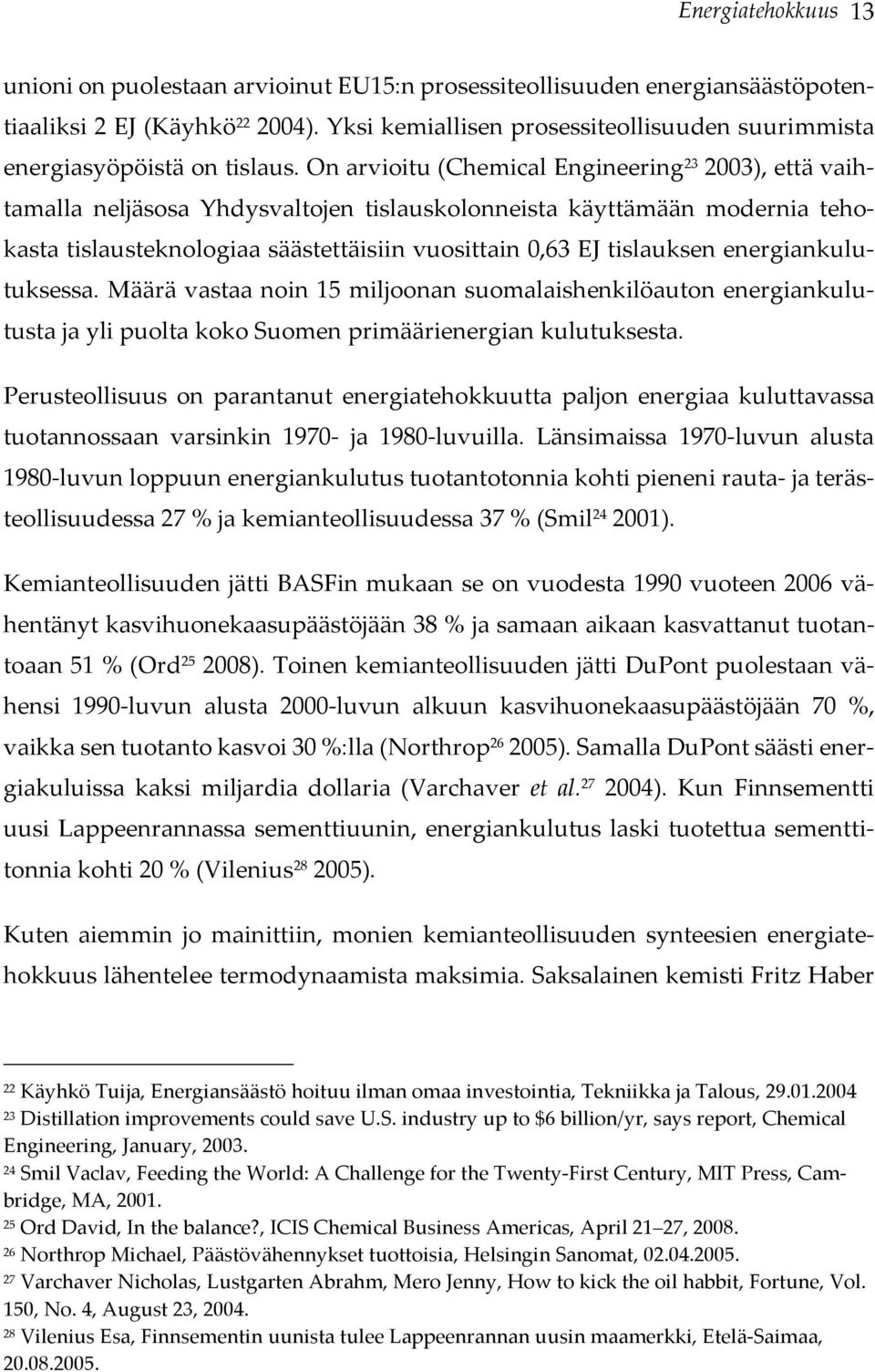 On arvioitu (Chemical Engineering 23 2003), että vaihtamalla neljäsosa Yhdysvaltojen tislauskolonneista käyttämään modernia tehokasta tislausteknologiaa säästettäisiin vuosittain 0,63 EJ tislauksen