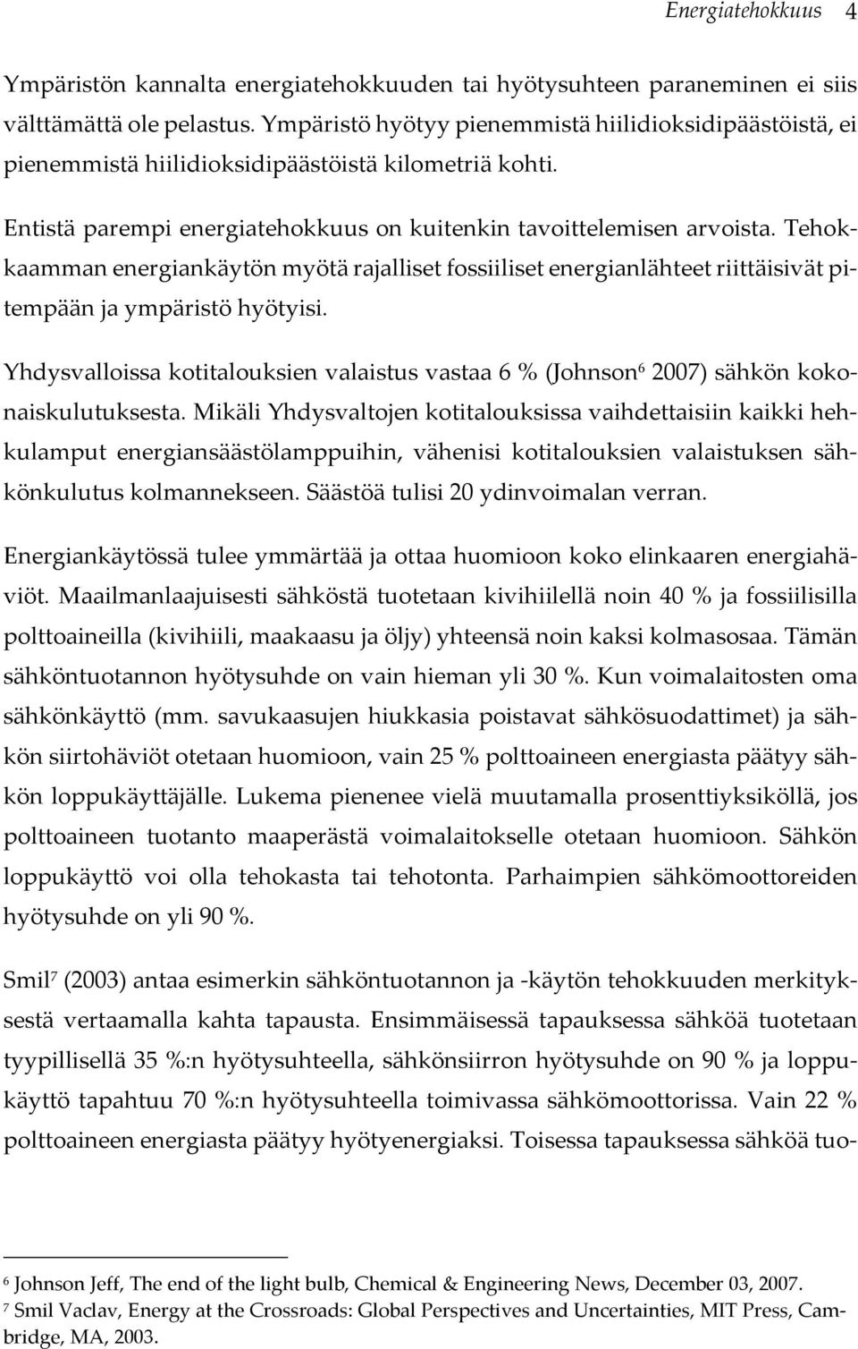 Tehokkaamman energiankäytön myötä rajalliset fossiiliset energianlähteet riittäisivät pitempään ja ympäristö hyötyisi.