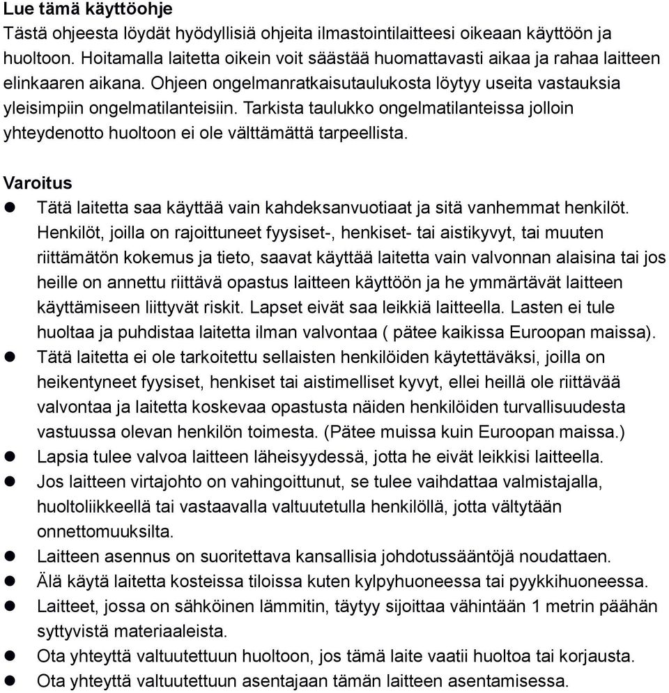 Tarkista taulukko ongelmatilanteissa jolloin yhteydenotto huoltoon ei ole välttämättä tarpeellista. Varoitus Tätä laitetta saa käyttää vain kahdeksanvuotiaat ja sitä vanhemmat henkilöt.