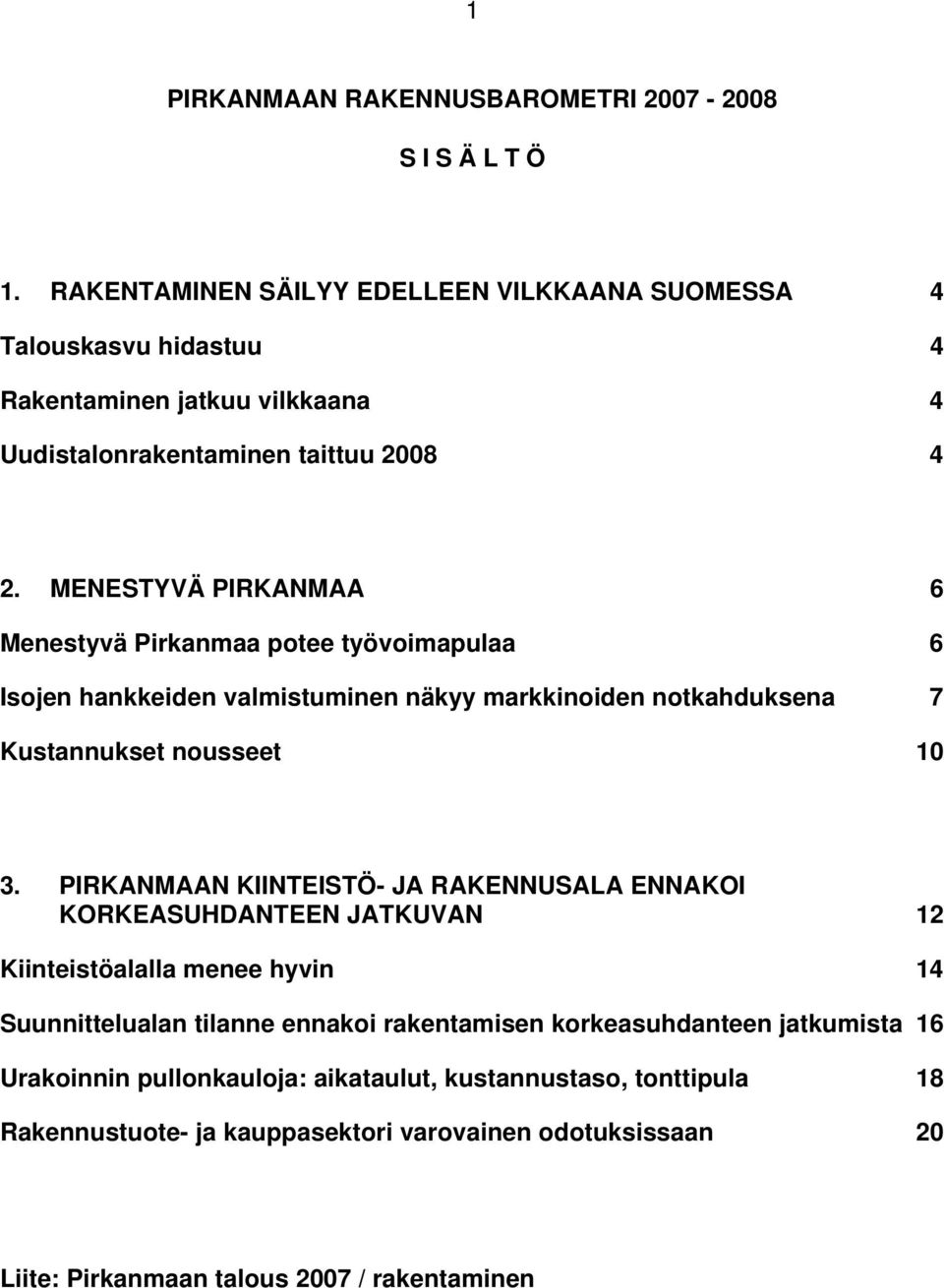 MENESTYVÄ PIRKANMAA 6 Menestyvä Pirkanmaa potee työvoimapulaa 6 Isojen hankkeiden valmistuminen näkyy markkinoiden notkahduksena 7 Kustannukset nousseet 1 3.