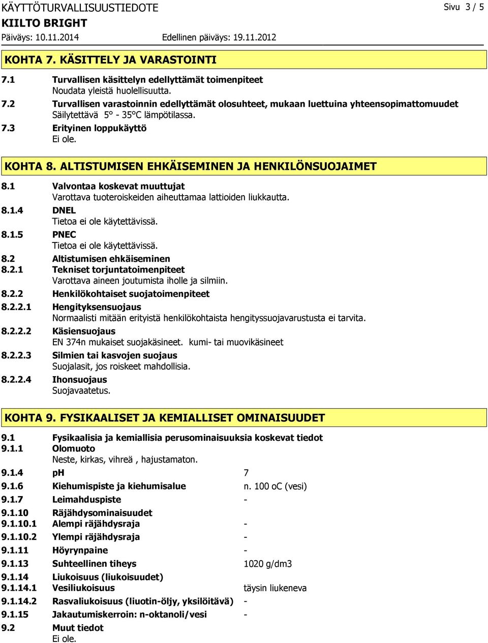 2 Altistumisen ehkäiseminen 8.2.1 Tekniset torjuntatoimenpiteet Varottava aineen joutumista iholle ja silmiin. 8.2.2 Henkilökohtaiset suojatoimenpiteet 8.2.2.1 Hengityksensuojaus Normaalisti mitään erityistä henkilökohtaista hengityssuojavarustusta ei tarvita.