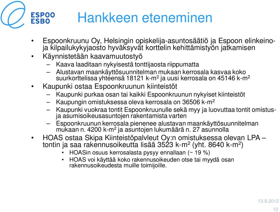 Espoonkruunun kiinteistöt Kaupunki purkaa osan tai kaikki Espoonkruunun nykyiset kiinteistöt Kaupungin omistuksessa oleva kerrosala on 36506 k-m 2 Kaupunki vuokraa tontit Espoonkruunulle sekä myy ja