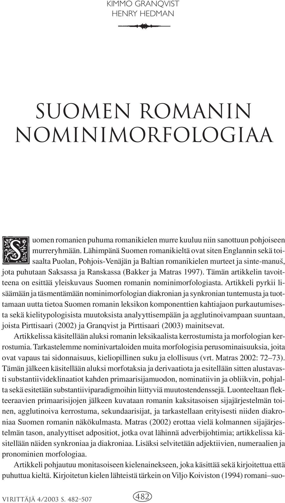 Tämän artikkelin tavoitteena on esittää yleiskuvaus Suomen romanin nominimorfologiasta.
