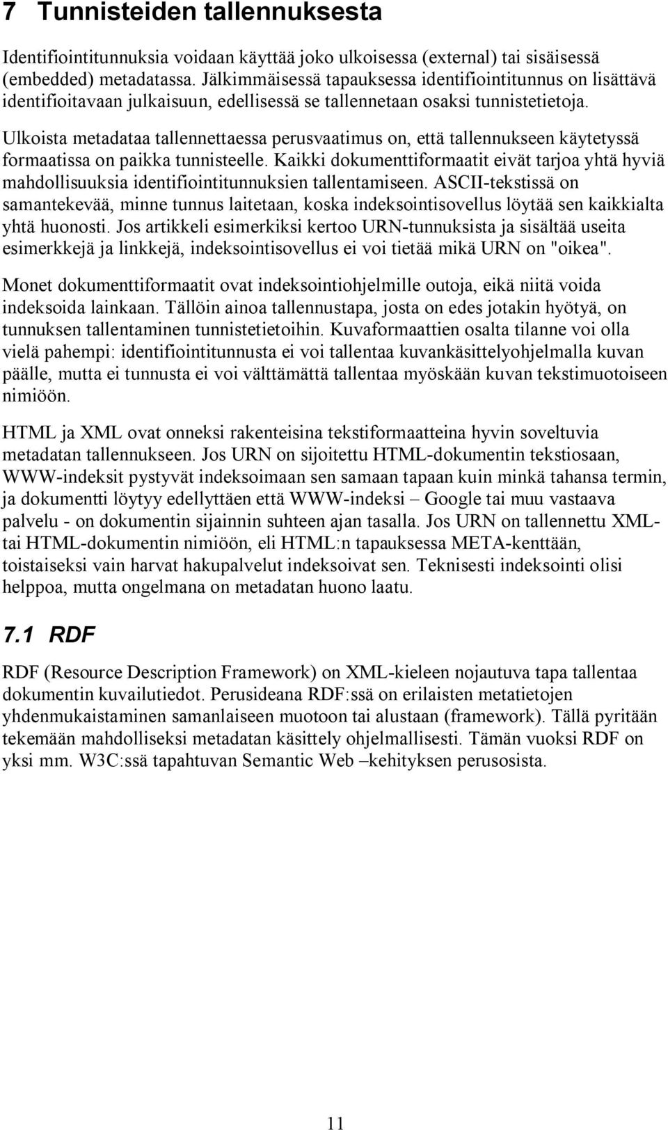 Ulkoista metadataa tallennettaessa perusvaatimus on, että tallennukseen käytetyssä formaatissa on paikka tunnisteelle.