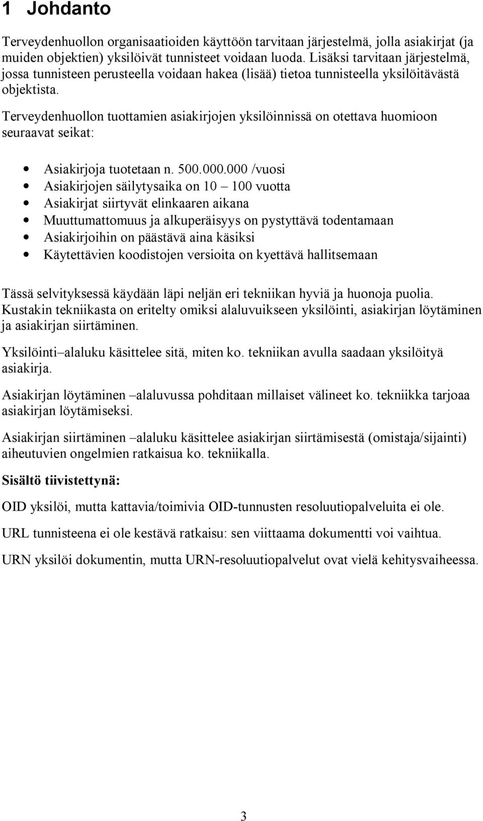 Terveydenhuollon tuottamien asiakirjojen yksilöinnissä on otettava huomioon seuraavat seikat: Asiakirjoja tuotetaan n. 500.000.