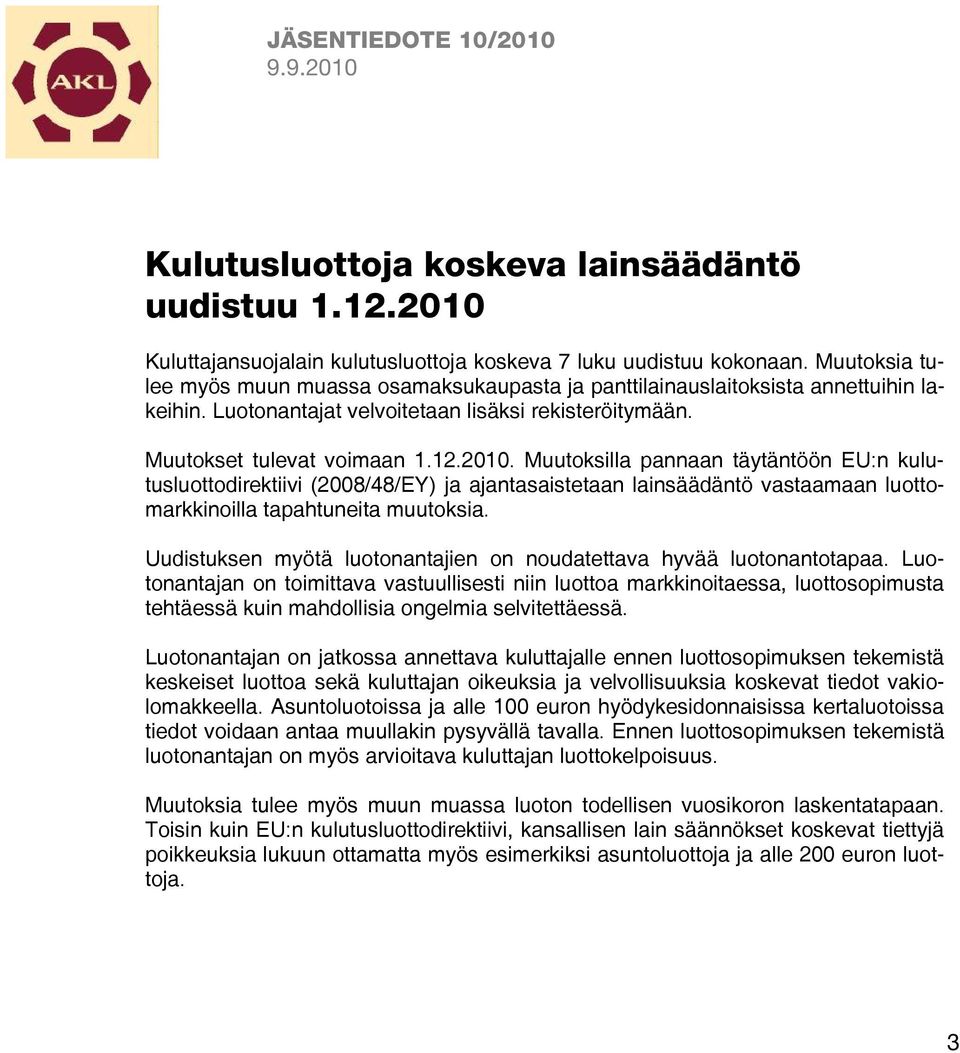 Muutoksilla pannaan täytäntöön EU:n kulutusluottodirektiivi (2008/48/EY) ja ajantasaistetaan lainsäädäntö vastaamaan luottomarkkinoilla tapahtuneita muutoksia.