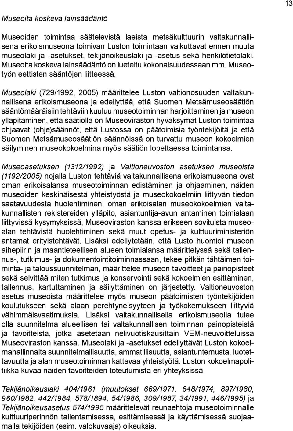 Museolaki (729/1992, 2005) määrittelee Luston valtionosuuden valtakunnallisena erikoismuseona ja edellyttää, että Suomen Metsämuseosäätiön sääntömääräisiin tehtäviin kuuluu museotoiminnan