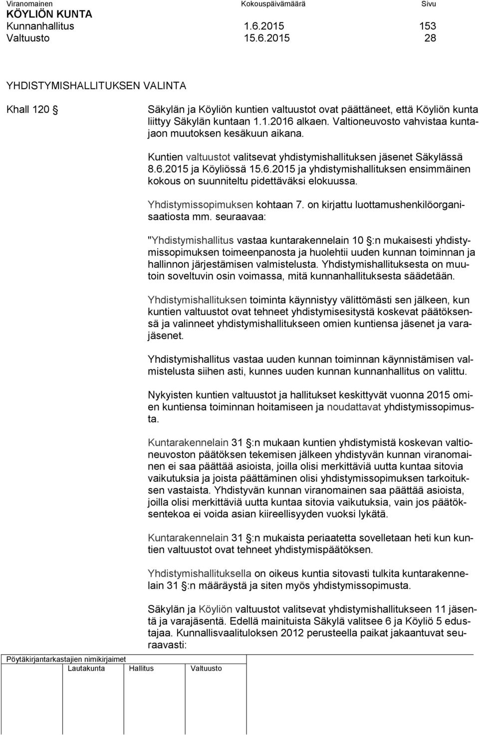 2015 ja Köyliössä 15.6.2015 ja yhdistymishallituksen ensimmäinen kokous on suunniteltu pidettäväksi elokuussa. Yhdistymissopimuksen kohtaan 7. on kirjattu luottamushenkilöorganisaatiosta mm.