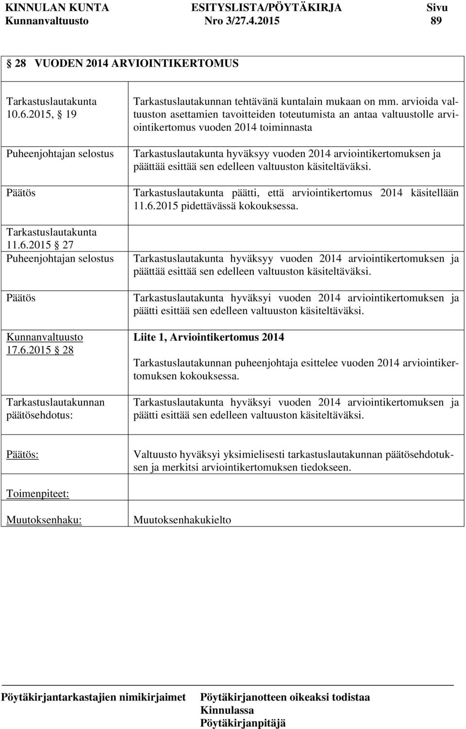 arvioida valtuuston asettamien tavoitteiden toteutumista an antaa valtuustolle arviointikertomus vuoden 2014 toiminnasta Tarkastuslautakunta hyväksyy vuoden 2014 arviointikertomuksen ja päättää