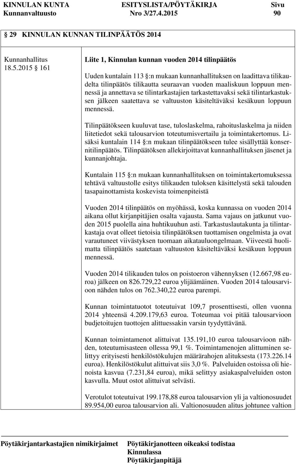 2015 161 Liite 1, Kinnulan kunnan vuoden 2014 tilinpäätös Uuden kuntalain 113 :n mukaan kunnanhallituksen on laadittava tilikaudelta tilinpäätös tilikautta seuraavan vuoden maaliskuun loppuun